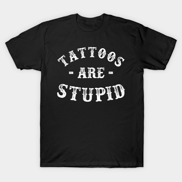 Tattoos are stupid T-Shirt by Palette Harbor